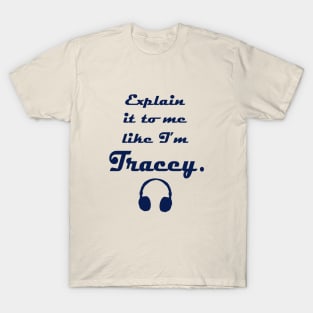 Explain It to Me like I'm Tracey T-Shirt